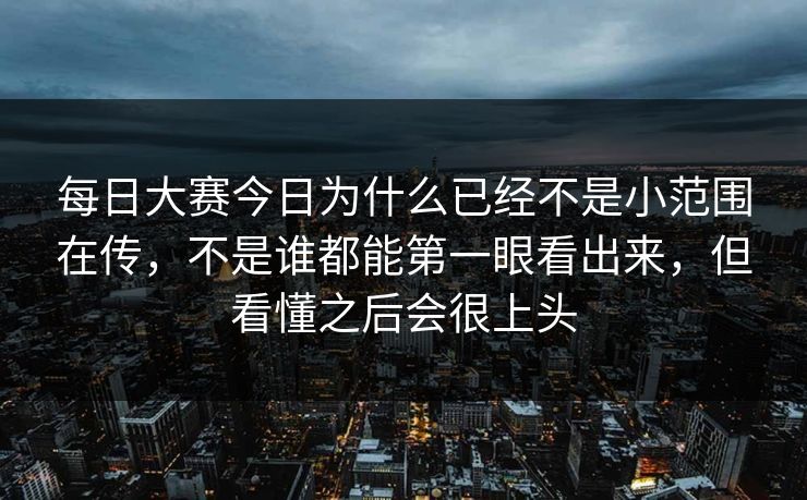 每日大赛今日为什么已经不是小范围在传，不是谁都能第一眼看出来，但看懂之后会很上头